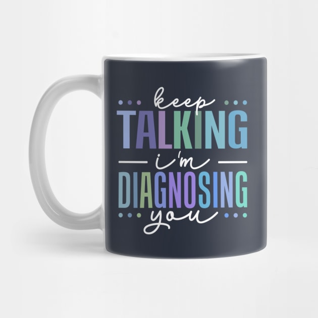 keep talking i'm diagnosing you by TheDesignDepot